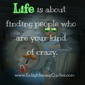 Find people who are your kind of crazy