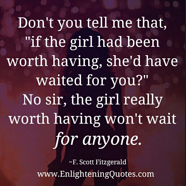 The Girl Really Worth Having Won T Wait For Anyone Enlightening Quotes