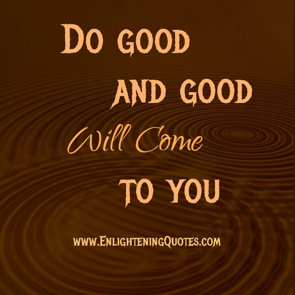 Do good & good will come to you