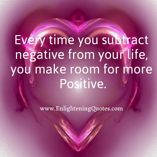 Every time you subtract negative from your life