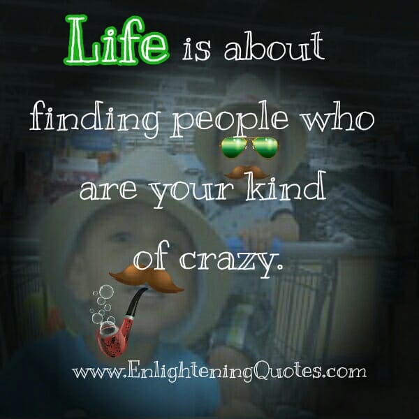 Find people who are your kind of crazy