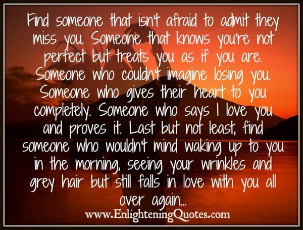 Find someone that isn't afraid to admit they miss you