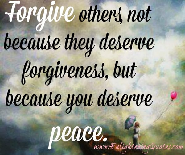 Forgive others because you deserve peace