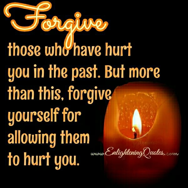 Forgive those who have hurt you in the past