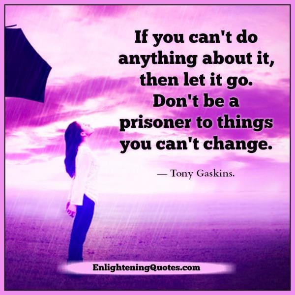 If you can't do anything about something in life