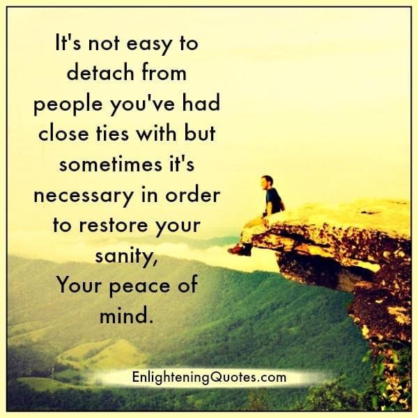 It's not easy to detach from people you've had close ties with