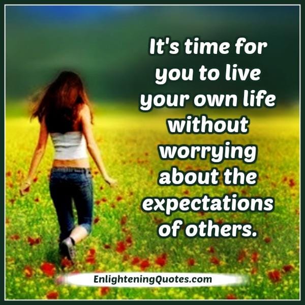 It's time for you to live your own life