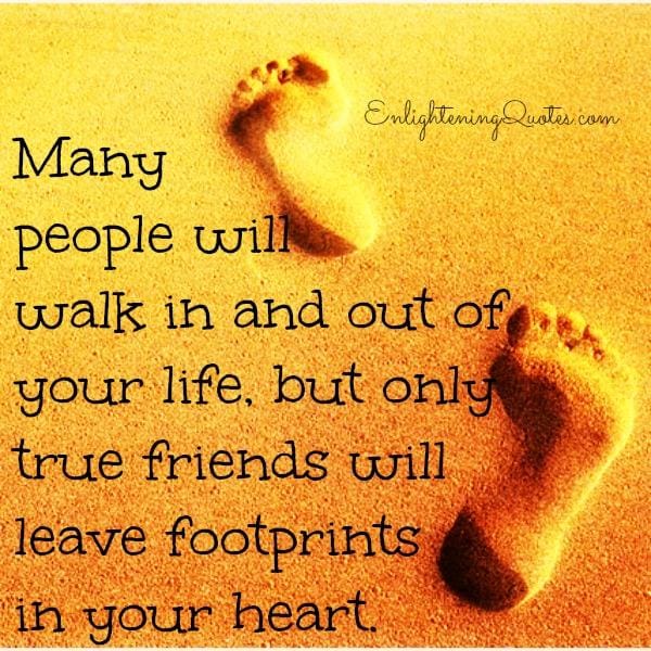 Many people will walk in & out of your life