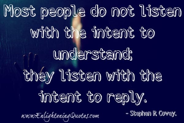 Most people don't listen with the intent to understand