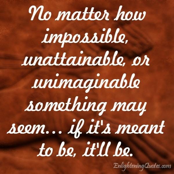 No matter how impossible or unimaginable something may seem