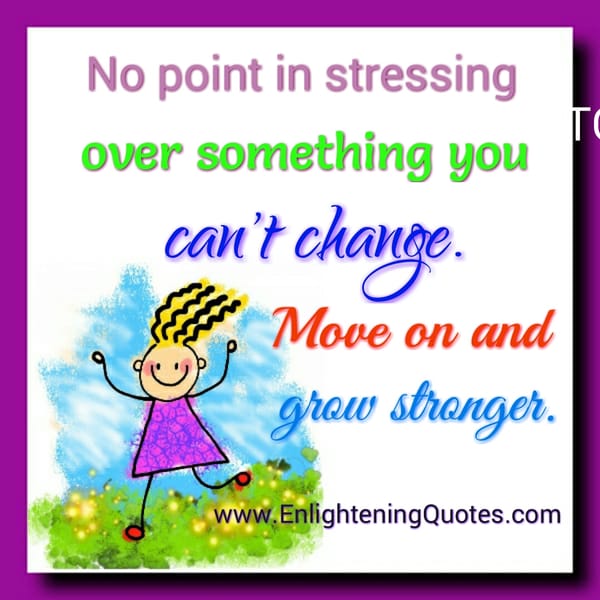 No point in stressing over something you can't change