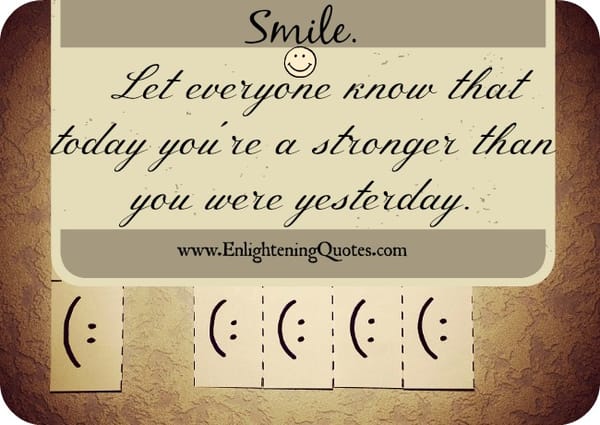 Smile! Let everyone know that today you're a lot stronger