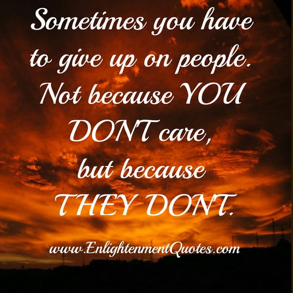 Sometimes you have to give up on some people