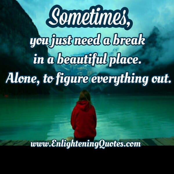 Sometimes, you just need a break