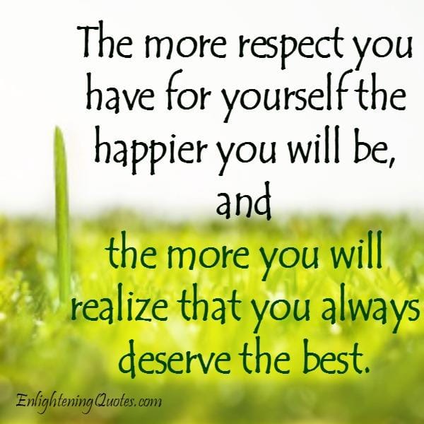 The more respect you have for yourself