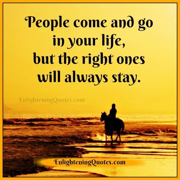 The right ones will always stay in your life