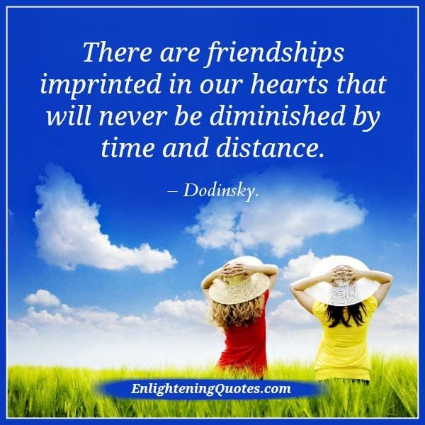 There are friendships imprinted in our hearts