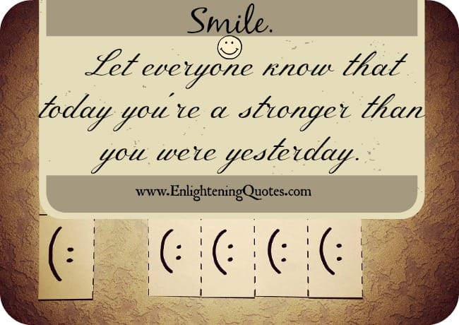 Smile! Let everyone know that today you're a lot stronger