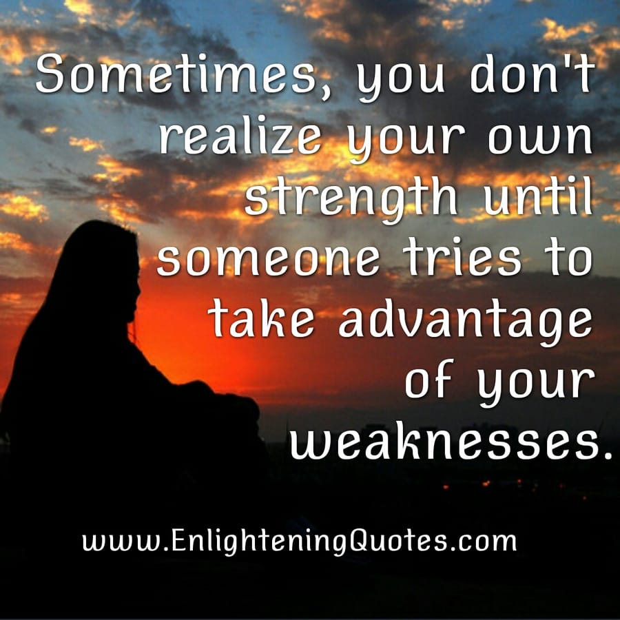 When someone take advantage of your weaknesses