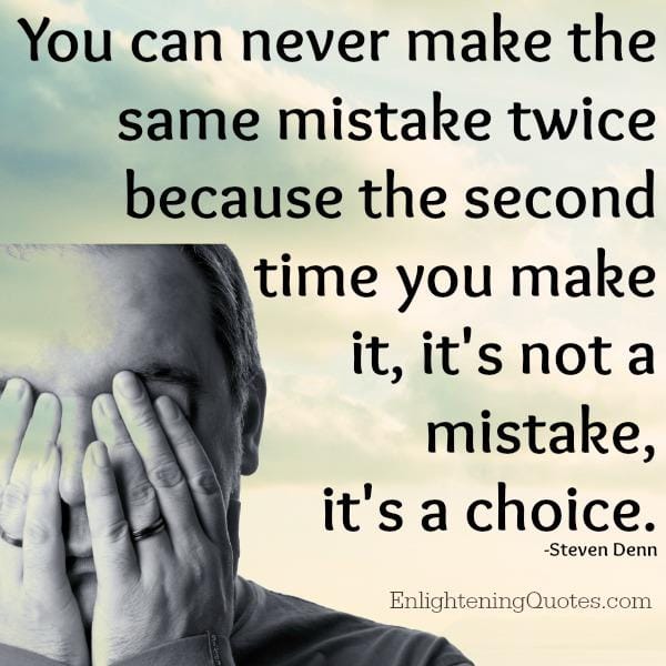 You can never make the same mistake twice