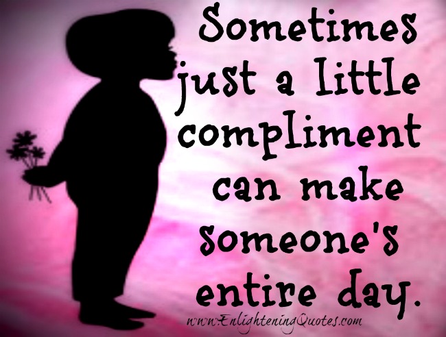 A little compliment can make someone’s entire day