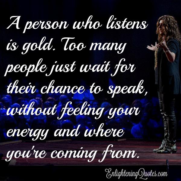 A person who listens is gold