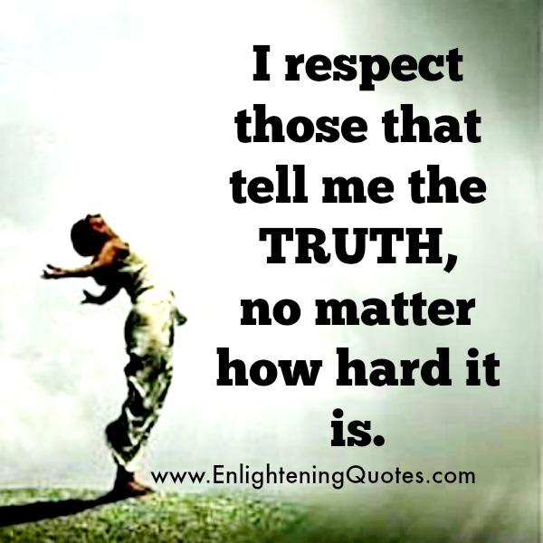 Always respect those who tell the truth