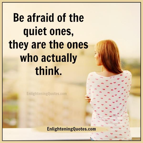 Be afraid of the quiet ones