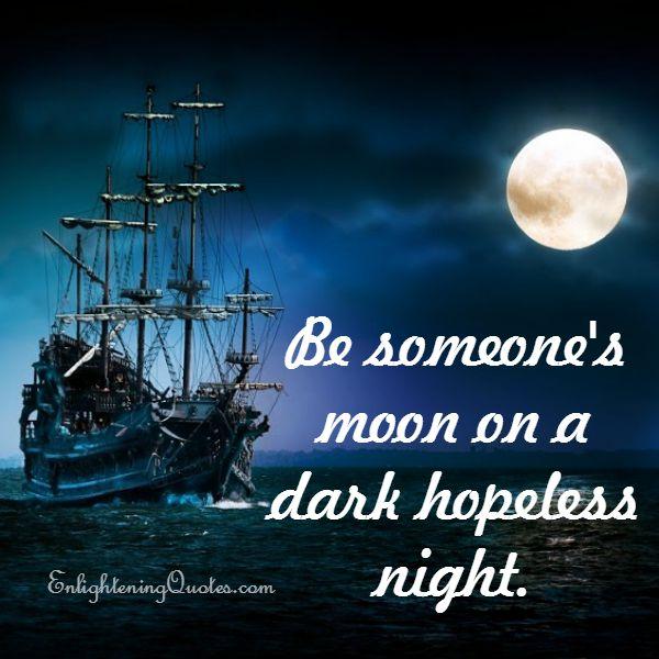 Be someone’s moon on a dark hopeless night