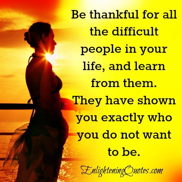 Be thankful for all the difficult people in your life