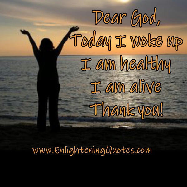 Dear God, Today I am alive. Thank you!