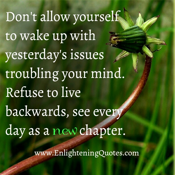Don’t allow yourself to wake up with yesterday’s issues