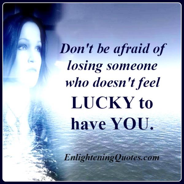 Don't be afraid of losing someone