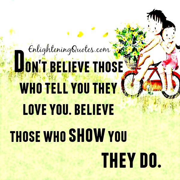 Don't believe those who tell you they love you