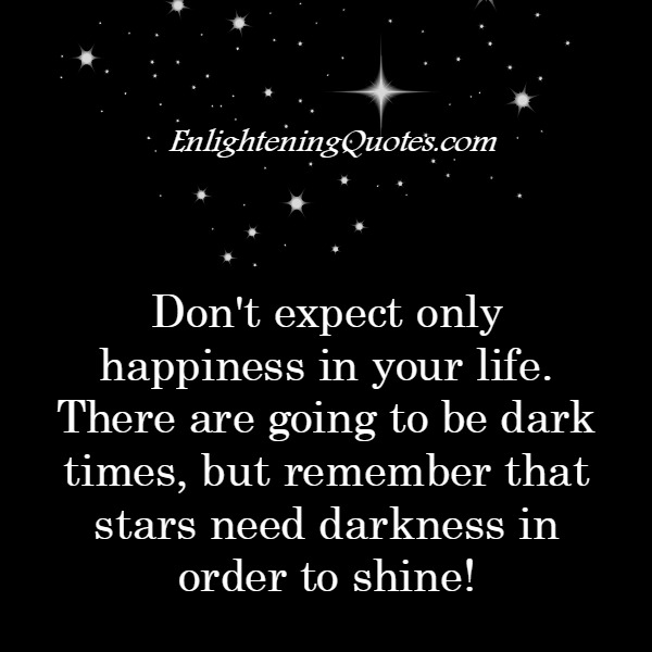 Don't expect only happiness in your life