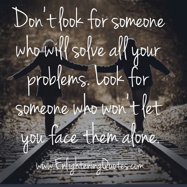 Don’t look for someone who will solve all your problems