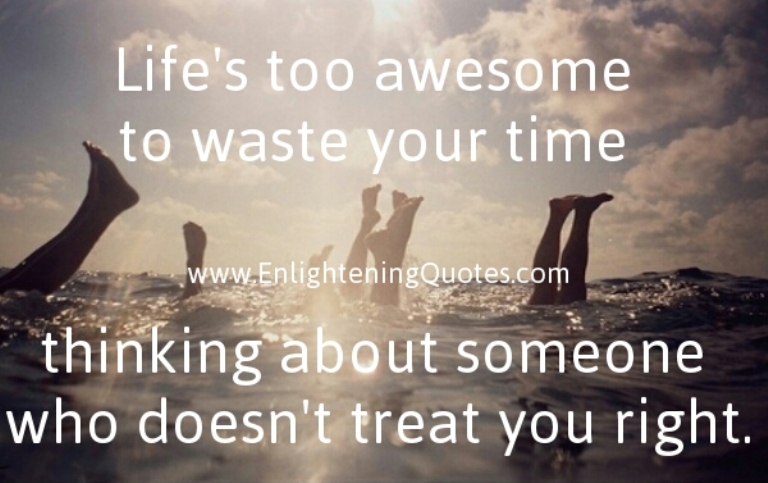 Don't waste your time, thinking about someone who doesn't treat you right
