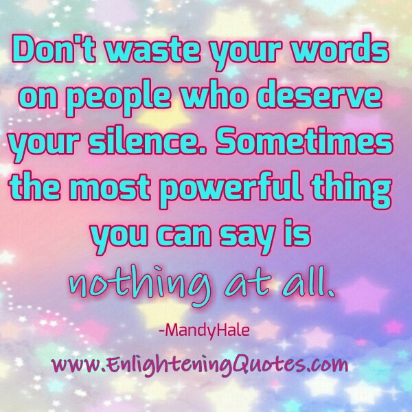 Don't waste your words on people who deserve your silence