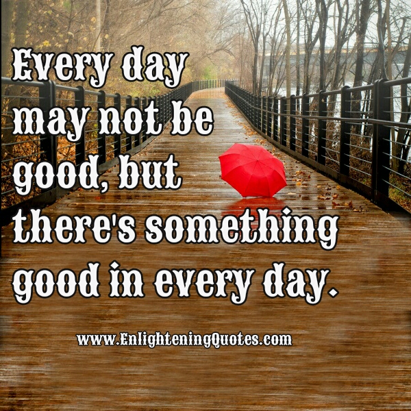 Every day may not be Good
