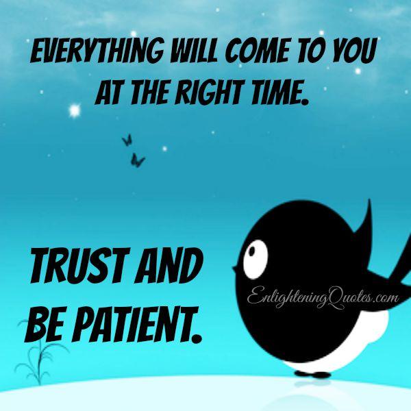 Everything will come to you at the right time