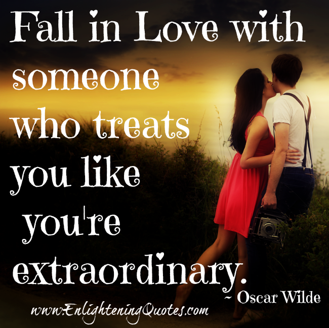 Fall in Love with someone who treats you like you’re extraordinary