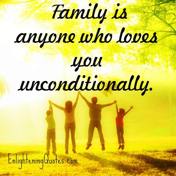 Family is anyone who loves you unconditionally