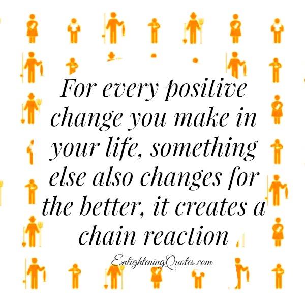 For every positive change you make in your life