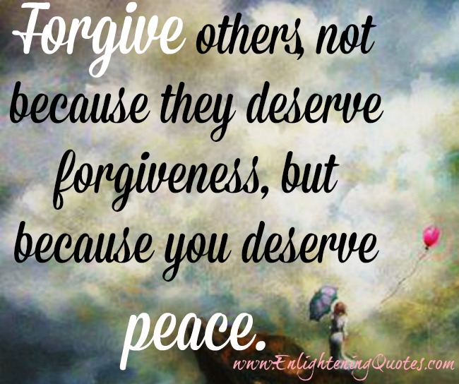 Forgive others because you deserve peace