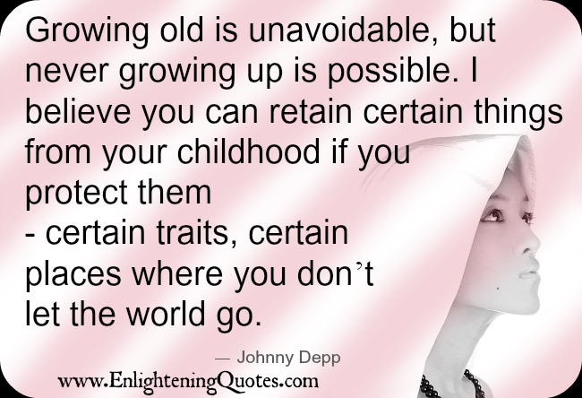 Growing old is unavoidable but never growing up is possible