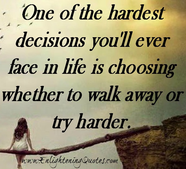 Hardest decisions! Choosing whether to walk away or try harder