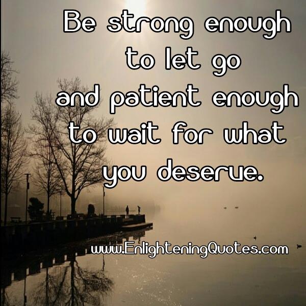 Have Patience enough to wait for what you deserve