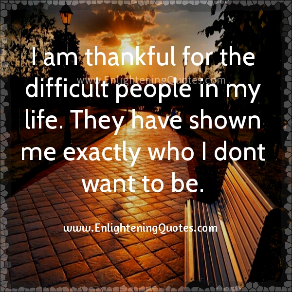 Be Thankful for the difficult people in your life