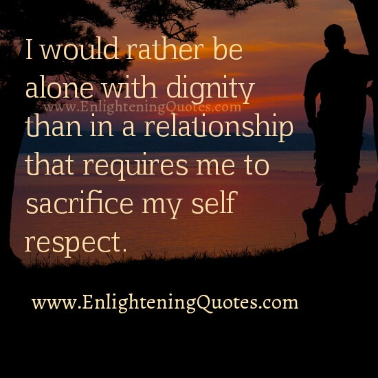 I would rather be alone with dignity