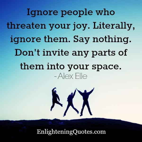 Ignore people who threaten your joy